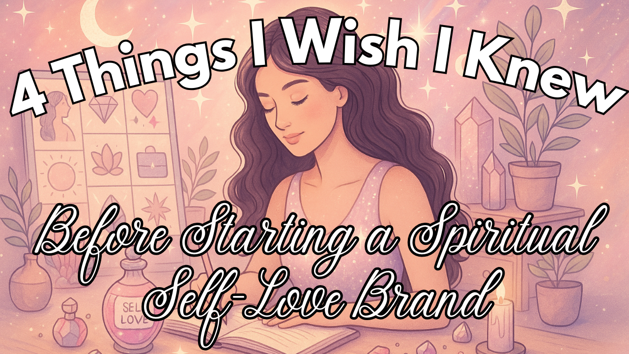 4 Things I Wish I Knew Before Starting a Spiritual Self-Love Brand
