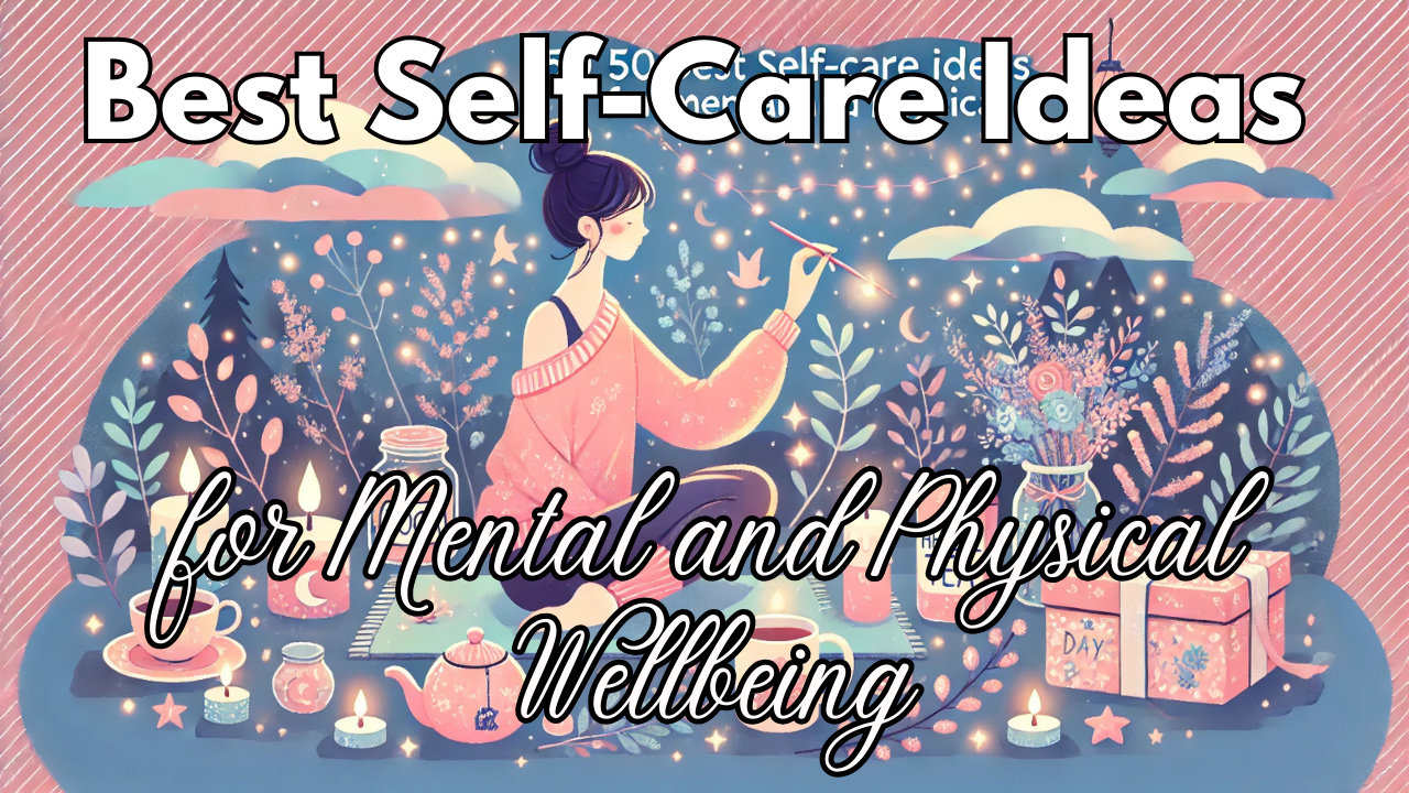 Best Self-Care Ideas for Mental and Physical Wellbeing