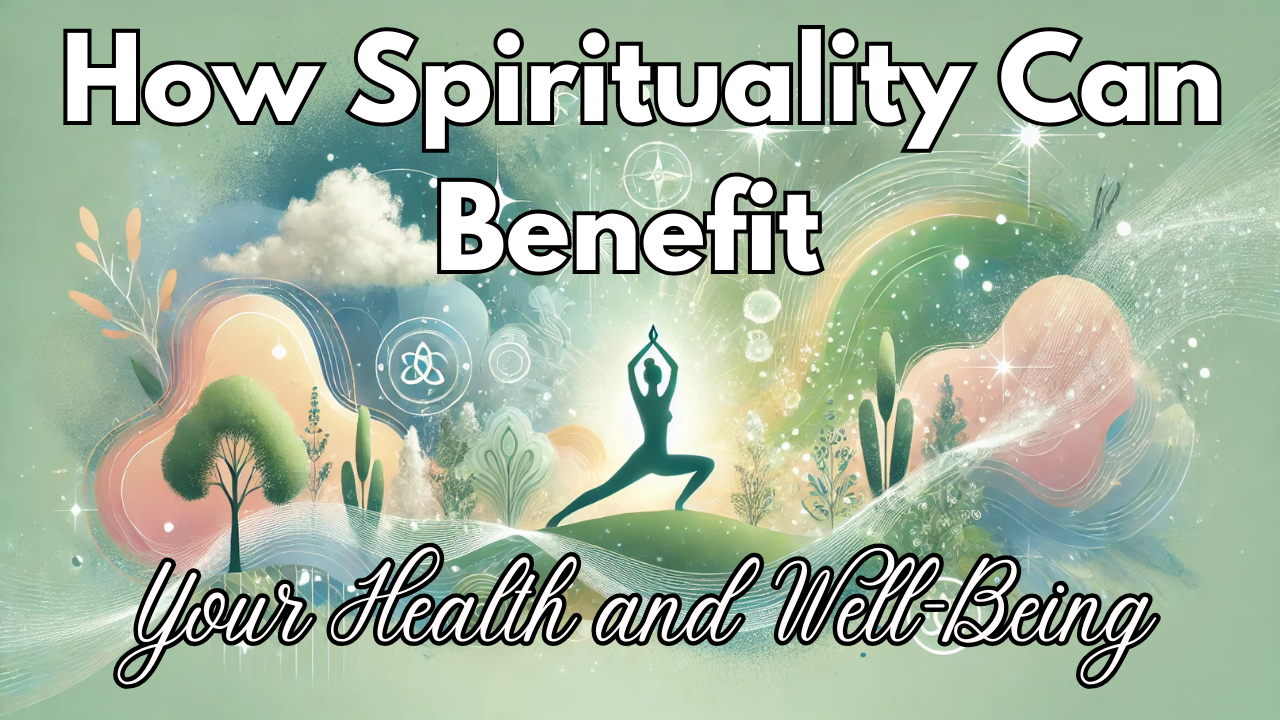 How Spirituality Can Benefit Your Health and Well-Being