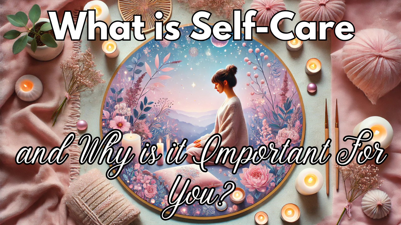 What is Self-Care and Why is it Important For You?