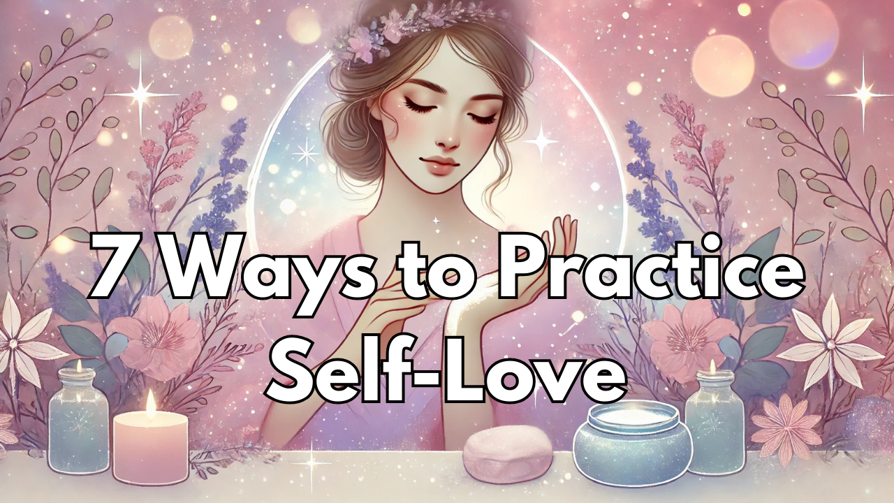 7 Ways to Practice Self-Love